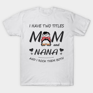 I Have Two Titles Mom And Nana Shirt Mothers Day Gifts T-Shirt T-Shirt